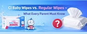 CI Baby Wipes vs. Regular Wipes – What  Every Parent Must Know